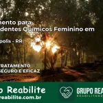 Tratamento para Dependentes Químicos Feminino em Rorainópolis – RR